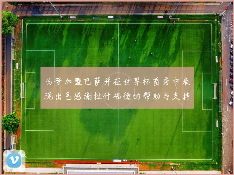 戈登加盟巴萨并在世界杯首秀中表现出色感谢拉什福德的帮助与支持