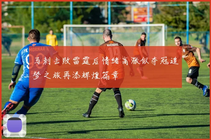 马刺击败雷霆后情绪高涨似夺冠追梦之旅再添辉煌篇章